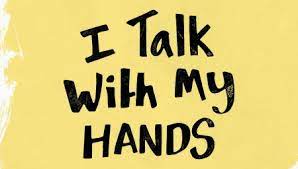 I talk with my hands